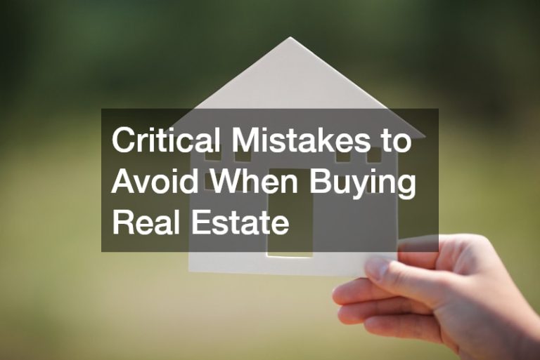 Critical Mistakes to Avoid When Buying Real Estate